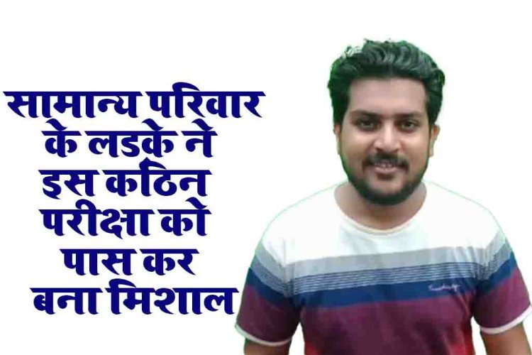 सामान्य परिवार के लड़के ने इस कठिन परीक्षा को पास कर बना मिशाल